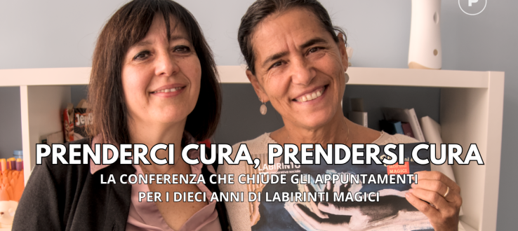 PrenderCi Cura, PrenderSi Cura, la conferenza che chiude i 10 anni di Labirinti Magici