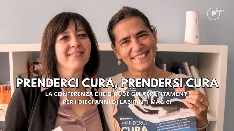 PrenderCi Cura, PrenderSi Cura, la conferenza che chiude i 10 anni di Labirinti Magici
