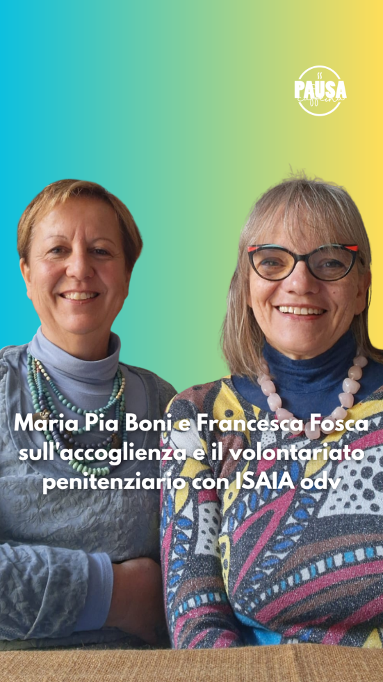 Pausa Caffeina: Maria Pia Boni e Francesca Fosca sull'accoglienza e il volontariato penitenziario con ISAIA odv